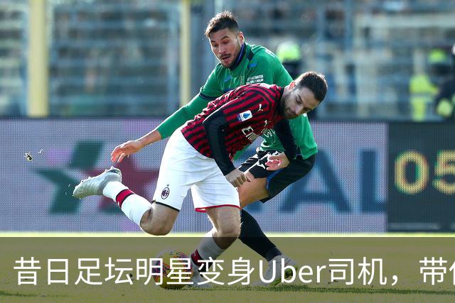 昔日足坛明星变身Uber司机，带你重温葡萄牙足球的奇妙旅程