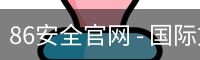 86安全官网 - 国际文娱内容运营安全登录入口